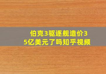 伯克3驱逐舰造价35亿美元了吗知乎视频