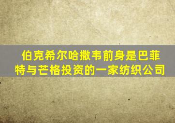 伯克希尔哈撒韦前身是巴菲特与芒格投资的一家纺织公司