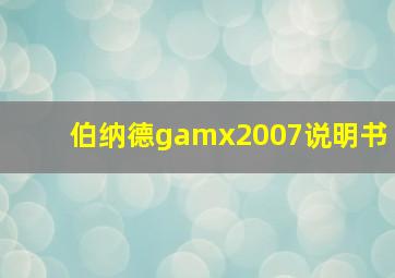 伯纳德gamx2007说明书