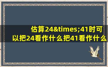 估算24×41时可以把24看作什么把41看作什么积是多少