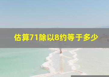 估算71除以8约等于多少