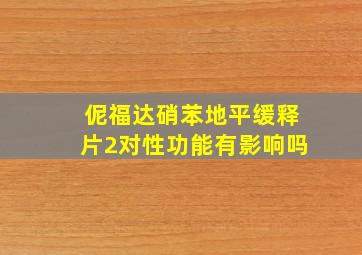 伲福达硝苯地平缓释片2对性功能有影响吗