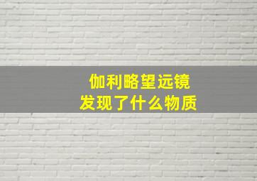 伽利略望远镜发现了什么物质