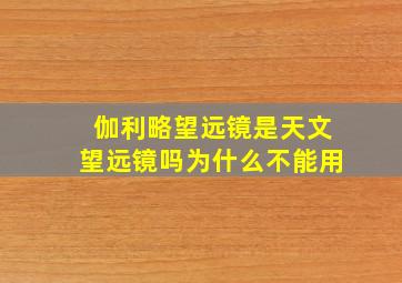 伽利略望远镜是天文望远镜吗为什么不能用