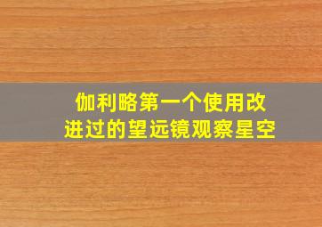 伽利略第一个使用改进过的望远镜观察星空