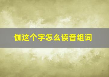 伽这个字怎么读音组词