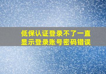 低保认证登录不了一直显示登录账号密码错误