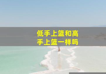 低手上篮和高手上篮一样吗