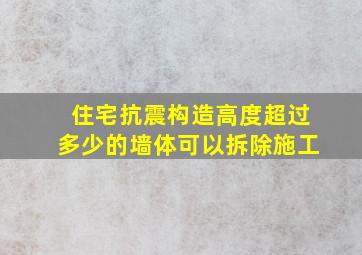 住宅抗震构造高度超过多少的墙体可以拆除施工