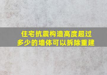 住宅抗震构造高度超过多少的墙体可以拆除重建