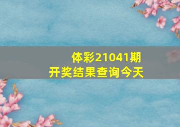 体彩21041期开奖结果查询今天