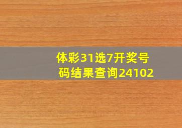 体彩31选7开奖号码结果查询24102