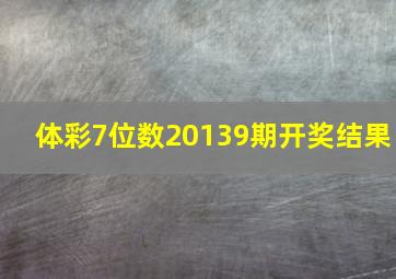 体彩7位数20139期开奖结果