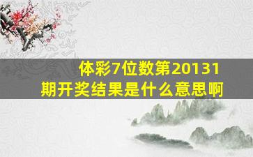 体彩7位数第20131期开奖结果是什么意思啊