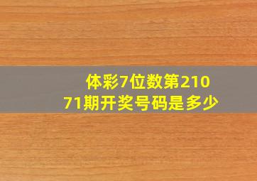 体彩7位数第21071期开奖号码是多少