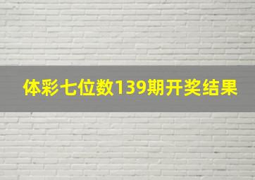 体彩七位数139期开奖结果