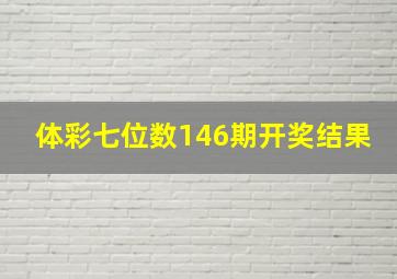 体彩七位数146期开奖结果