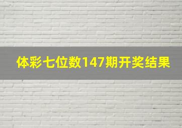 体彩七位数147期开奖结果