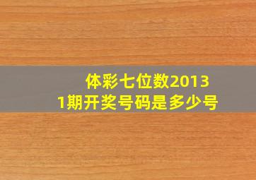 体彩七位数20131期开奖号码是多少号