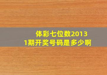 体彩七位数20131期开奖号码是多少啊