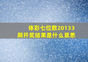 体彩七位数20133期开奖结果是什么意思