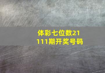 体彩七位数21111期开奖号码