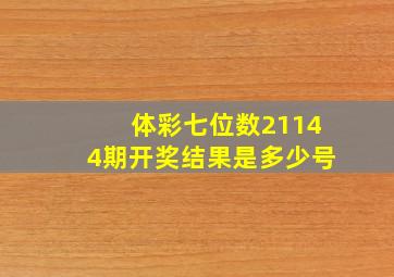 体彩七位数21144期开奖结果是多少号