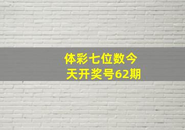 体彩七位数今天开奖号62期