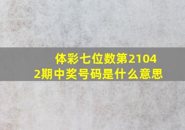 体彩七位数第21042期中奖号码是什么意思