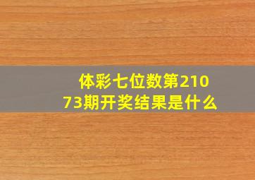 体彩七位数第21073期开奖结果是什么