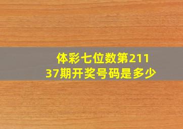 体彩七位数第21137期开奖号码是多少