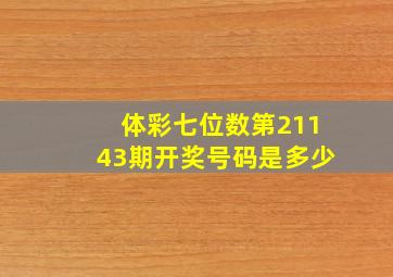 体彩七位数第21143期开奖号码是多少