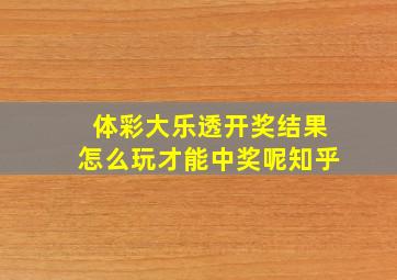 体彩大乐透开奖结果怎么玩才能中奖呢知乎