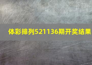 体彩排列521136期开奖结果