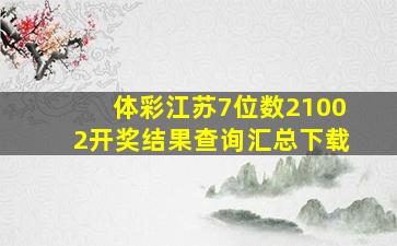 体彩江苏7位数21002开奖结果查询汇总下载