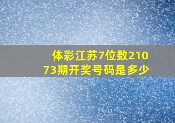 体彩江苏7位数21073期开奖号码是多少