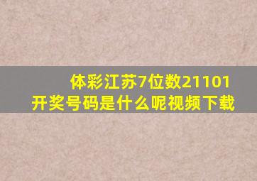 体彩江苏7位数21101开奖号码是什么呢视频下载