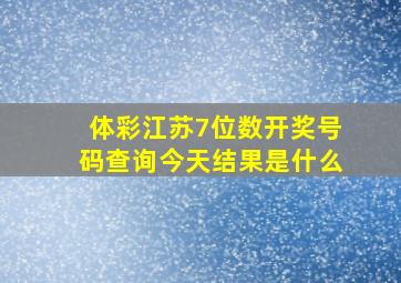 体彩江苏7位数开奖号码查询今天结果是什么