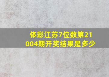 体彩江苏7位数第21004期开奖结果是多少