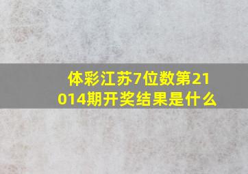 体彩江苏7位数第21014期开奖结果是什么