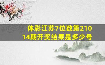 体彩江苏7位数第21014期开奖结果是多少号