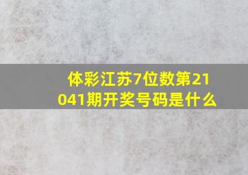 体彩江苏7位数第21041期开奖号码是什么