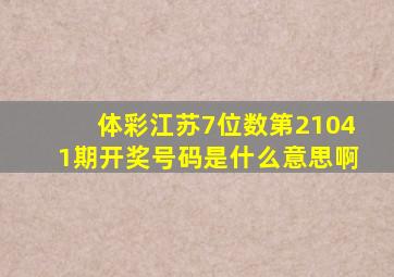 体彩江苏7位数第21041期开奖号码是什么意思啊