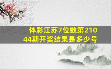 体彩江苏7位数第21044期开奖结果是多少号