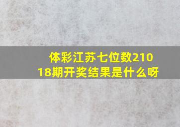 体彩江苏七位数21018期开奖结果是什么呀