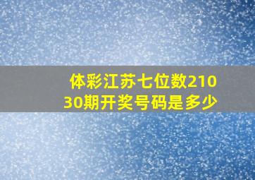 体彩江苏七位数21030期开奖号码是多少