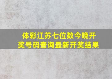 体彩江苏七位数今晚开奖号码查询最新开奖结果