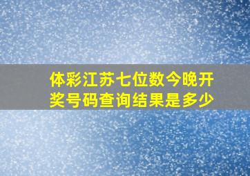 体彩江苏七位数今晚开奖号码查询结果是多少