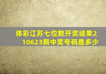 体彩江苏七位数开奖结果210623期中奖号码是多少