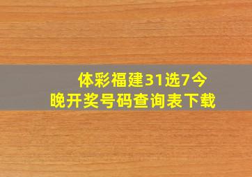 体彩福建31选7今晚开奖号码查询表下载